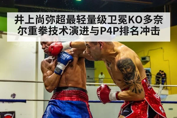 井上尚弥超最轻量级卫冕KO多奈尔重拳技术演进与P4P排名冲击