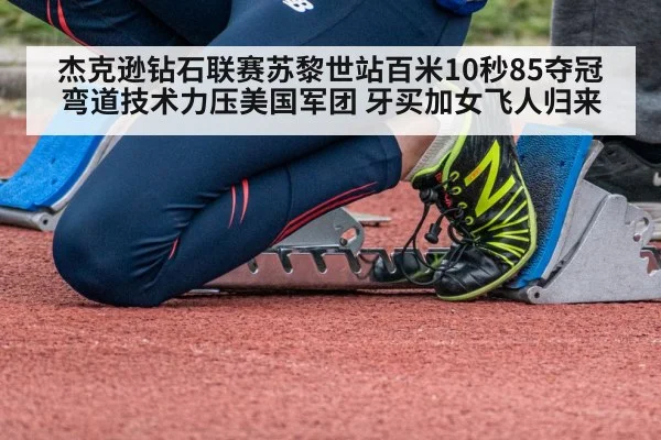 杰克逊钻石联赛苏黎世站百米10秒85夺冠 弯道技术力压美国军团 牙买加女飞人归来